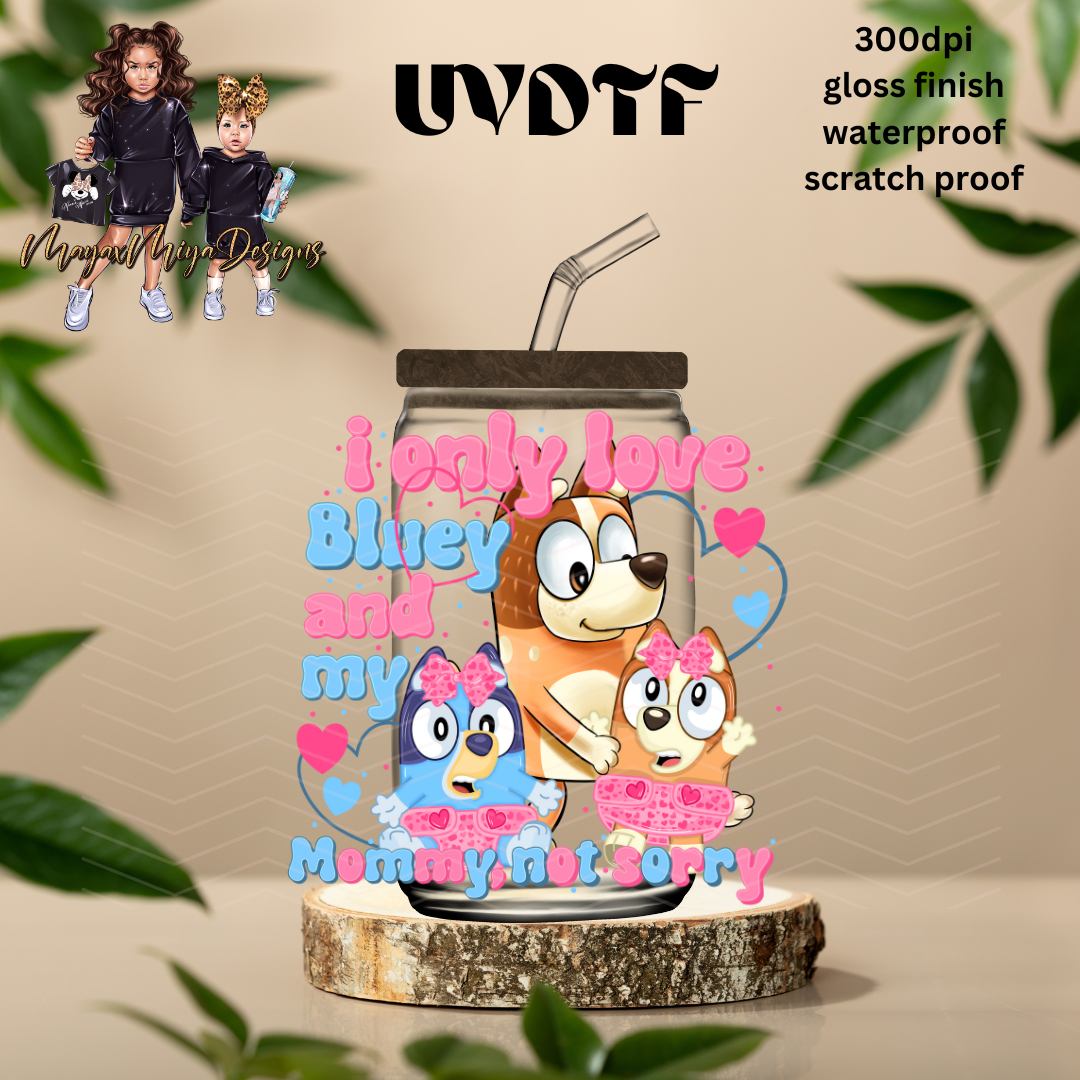 BLUE I LOVE ONLY BLUEY AND MY MOMMY NOT SORRY UVDTF DECAL