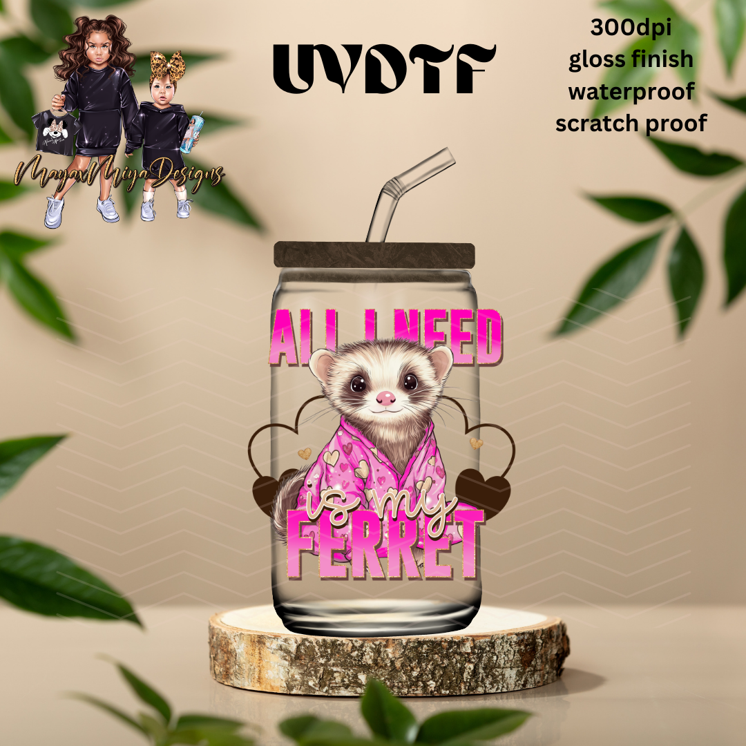 ALL I NEED IS MY FERRET UVDTF DECAL