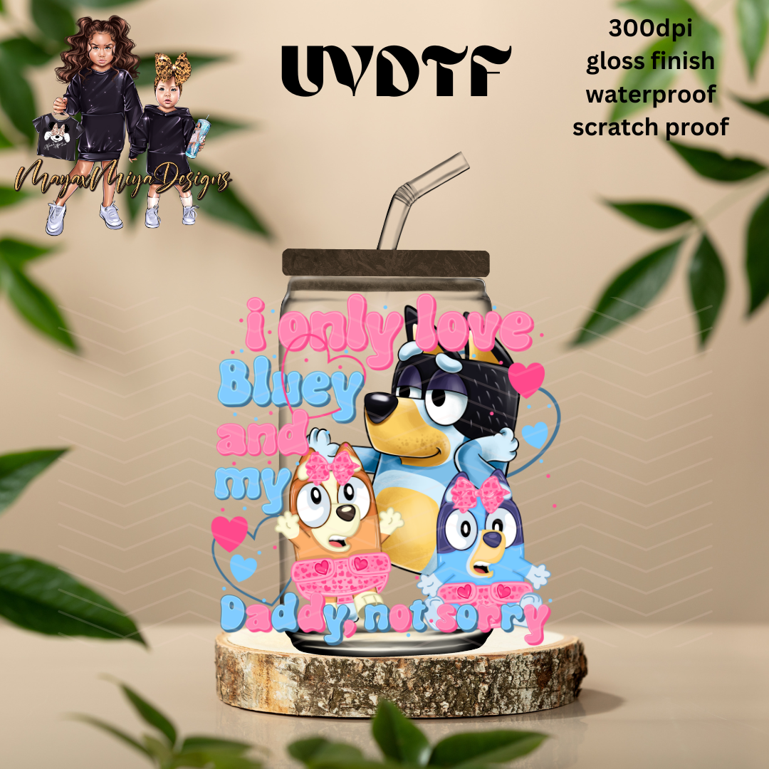 BLUE I ONLY LOVE BLUEY AND MY DADDY NOT SORRY UVDTF DECAL