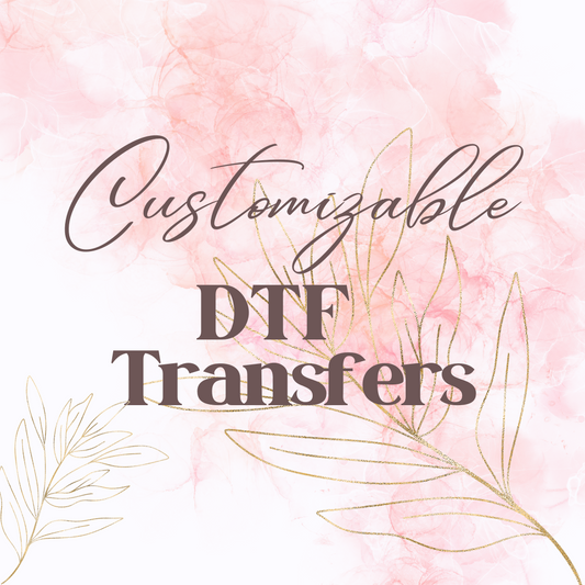 YOUR OWN CUSTOMIZABLE DTF TRANSFERS